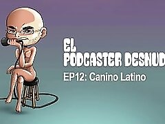 El Podcaster Desnudo EP12: Canino Latino